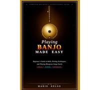 Playing Banjo Made Easy: Beginner's Guide to Rolls, Picking Techniques, and Playing Bluegrass Songs Easily