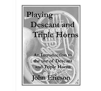 Playing Descant And Triple Horns: An Introduction To The Use Of Descant And Triple Horns