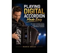 Playing Digital Accordion Made Easy: Easy Guide to Modern Features, Sounds, and Contemporary Performance Techniques