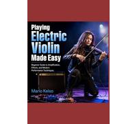 Playing Electric Violin Made Easy: Beginner Guide to Amplification, Effects, and Modern Performance Techniques