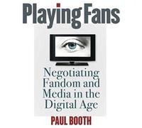 Playing Fans: Negotiating Fandom And Media In The Digital Age