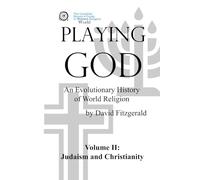 PLAYING GOD: An Evolutionary History of World Religion: Vol. 2 Judaism and Christianity