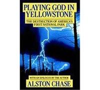 Playing God in Yellowstone Alston Chase (Auteur)