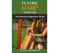 Playing Harp With Ease: A Beginner's Guide To Mastering Techniques, Chords, And Songs With Simple Tips And Proven Methods