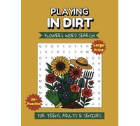 Playing in Dirt- Flowers Word Search: Large Print Word Search Puzzle About Flowers And More... 110 Pages | 50+ Puzzles For Relaxation, Vacation, and Free Time