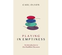 Playing In Emptiness: An Introduction To Zen Buddhist Discourse