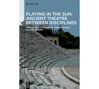 Playing in the Sun: Ancient Theatre Between Disciplines: Essays on the 70th Birthday of Bernhard Zimmermann