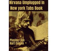 Playing Like Kurt Cobain: Nirvana Umplugged In New york Tabs Book