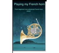 Playing My French Horn: From Beginner To An Advanced French Horn Player