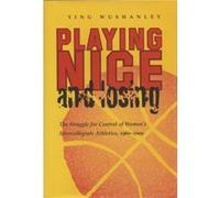 Playing Nice and Losing The Struggle for Control of Womens Intercollegiate Athletics 19602000 by Ying Wushanley Ying Wushanley (Auteur)
