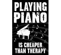 Playing Piano Is Cheaper Than Therapy: Funny Journal For Musicians - Music Lovers And Writers - Blank Lined Notebook To Write In For Piano Players