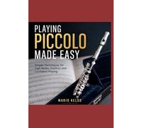 Playing Piccolo Made Easy: Simple Techniques for High Notes, Control, and Confident Playing