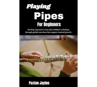 Playing Pipes For Beginners: Develop expressive tone and confident technique through guided exercises that support musical growth.
