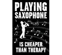 Playing Saxophone Is Cheaper Than Therapy: Funny Journal For Musicians - Music Lovers And Writers - Blank Lined Notebook To Write In For Saxophone Pla