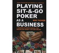Playing Sit-&-Go Poker As A Business: A Serious Player's Manual For Making Big Money Live And Online