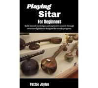 Playing Sitar For Beginners: Build smooth technique and expressive control through structured guidance designed for steady progress.