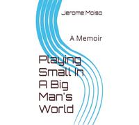 Playing Small In A Big Man's World: A Memoir