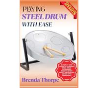PLAYING STEEL DRUM WITH EASE: A Step-By-Step Guide To Learning Steel Drum Techniques, Reading Sheet Music, And Playing Songs With Confidence