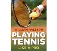 Playing Tennis: Like A Pro (Paperback) William Ralston, (Auteur)