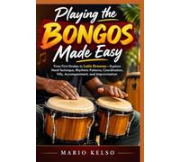 Playing the Bongos Made Easy: From First Strokes to Latin Grooves-Explore Hand Technique, Rhythmic Patterns, Coordination, Fills, Accompaniment, and Improvisation