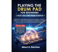 PLAYING THE DRUM PAD FOR BEGINNERS: PLAY LIKE A PRO FROM SCRATCH: Master Drum Pad Skills, Unlock Your Creativity, and Play Like a Pro - Quick and Easy ... Learning Curve and Start Making Music Now!