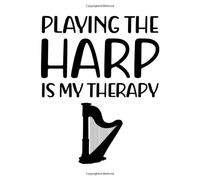 Playing The Harp Is My Therapy: Harp Gift For People Who Love To Play The Harp - Funny Saying On Black And White Cover Design For Harpists - Blank Lined Journal Or Notebook