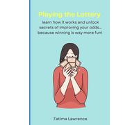 Playing The Lottery: Learn How It Works And Unlock Secrets Of Improving Your Odds... Because Winning Is Way More Fun!