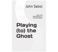 Playing (To) The Ghost : Actor And Performance In Haunted Space