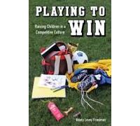 Playing To Win: Raising Children In A Competitive Culture (Paperback) Hilary Levey Friedman, (Auteur)