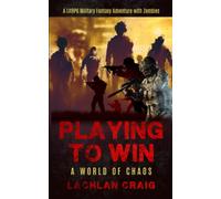 Playing to Win - A World of Chaos: A LitRPG Military Fantasy Adventure with Zombies
