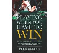 Playing When You Have to Win: Practical Strategies for Surviving and Winning Low-Stakes No Limit Hold'em Cash Games