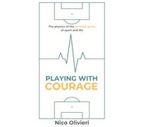 Playing with Courage: The physics of the invisible game of sport and life