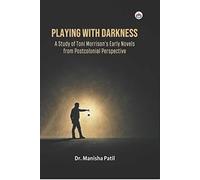 Playing with Darkness: A Study of Toni Morrison’s Early Novels from Postcolonial Perspective