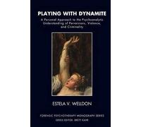 Playing With Dynamite: A Personal Approach to the Psychoanalytic Understanding of Perversions, Violence, and Criminality