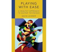 Playing with Ease: A Healthy Approach to Guitar Technique