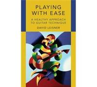 Playing with Ease by Leisner David CoChair of Guitar Department CoChair of Guitar Department Manhattan School of Music Hardcover Book Leisner David CoChair of Guitar Department CoChair of Guitar Depar