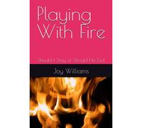 Playing With Fire: Should I Stay Or Should He Go!