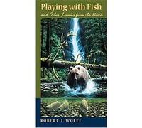Playing With Fish And Other Lessons from the North Robert James Wolfe (Auteur)