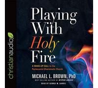 Playing With Holy Fire: A Wake-Up Call to the Pentecostal-Charismatic Church