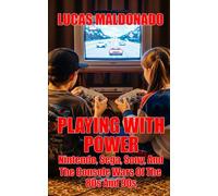 Playing With Power: Nintendo, Sega, Sona, And The Console Wars Of The 80s And 90s