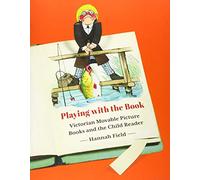 Playing With the Book: Victorian Movable Picture Books and the Child Reader