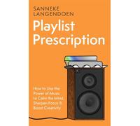 Playlist Prescription How to use the power of music to calm the mind, sharpen focus and boost creativity - Sanneke Langendoen - Piatkus - ebook (ePub) - Livre