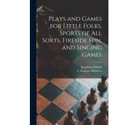 Plays And Games For Little Folks, Sports Of All Sorts, Fireside Fun, And Singing Games