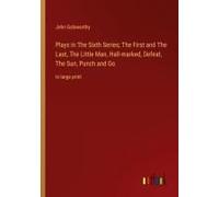 Plays In The Sixth Series; The First And The Last, The Little Man, Hall-Marked, Defeat, The Sun, Punch And Go