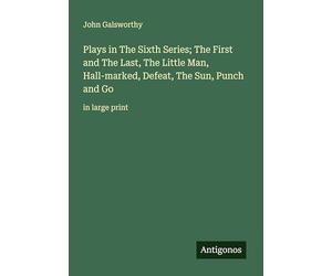 Plays in The Sixth Series; The First and The Last, The Little Man, Hall-marked, Defeat, The Sun, Punch and Go: in large print
