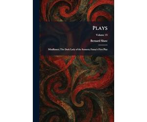 Plays: Misalliance; The Dark Lady of the Sonnets; Fanny's First Play