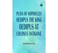 Plays of Sophocles Oedipus the King; Oedipus at Colonus; Antigone