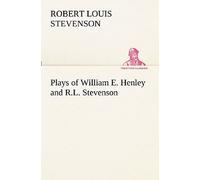 Plays Of William E. Henley And R.L. Stevenson