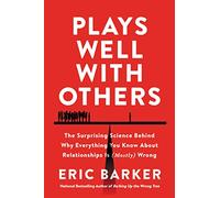 Plays Well with Others: The Surprising Science Behind Why Everything You Know About Relationships Is (Mostly) Wrong -Unveiling the Science Behind Building Human Connections and Overcoming Loneliness