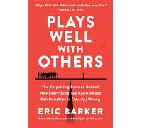 Plays Well with Others: The Surprising Science Behind Why Everything You Know About Relationships Is (Mostly) Wrong-Unveiling the Science Behind Building Human Connections and Overcoming Loneliness
